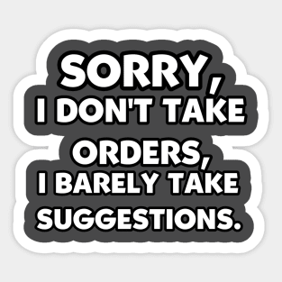 Sorry, I Don't Take Orders, I Barely Take Suggestions. Sticker